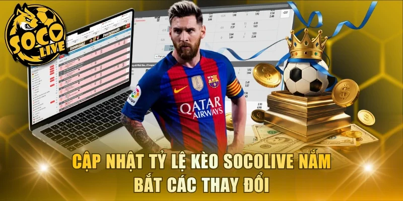 Cập nhật tỷ lệ kèo Socolive nắm bắt các thay đổi