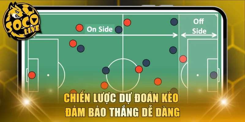 Chiến lược dự đoán kèo đảm bảo thắng dễ dàng