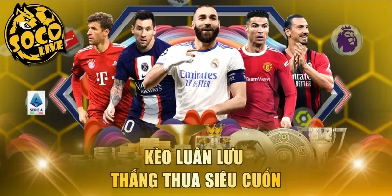 Kèo luân lưu thắng thua siêu cuốn