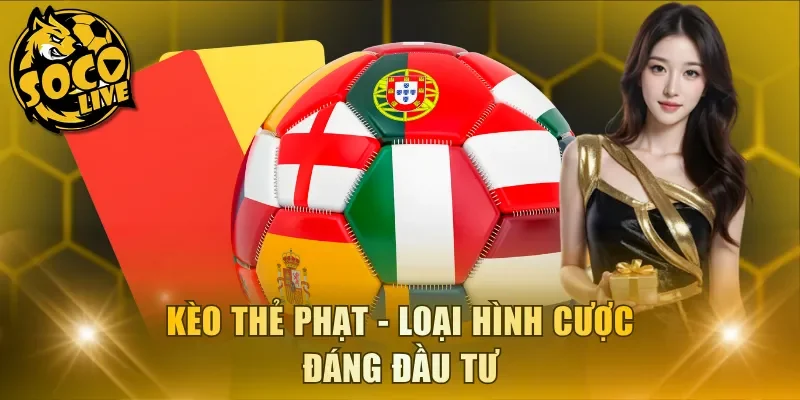 Kèo thẻ phạt - Loại hình cược đáng đầu tư