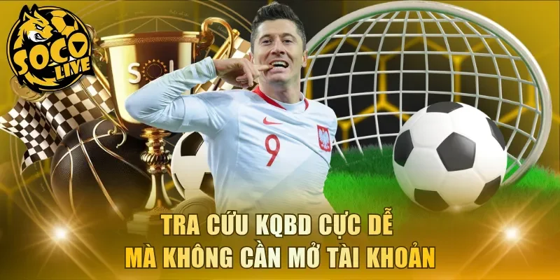 Tra cứu KQBD cực dễ mà không cần mở tài khoản